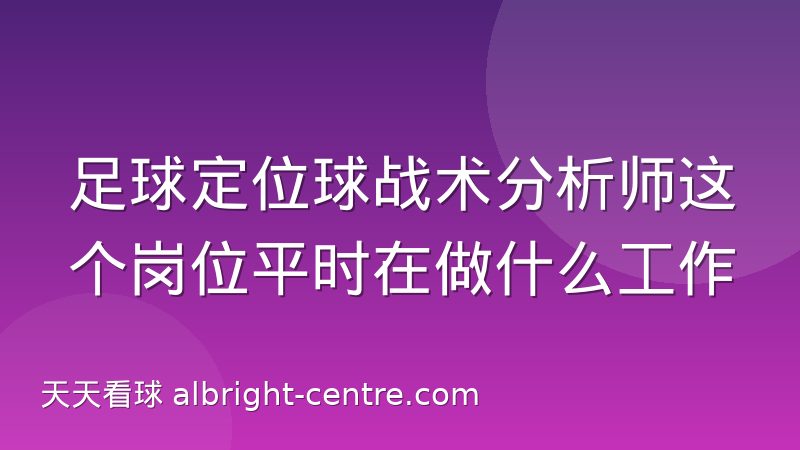 足球定位球战术分析师这个岗位平时在做什么工作